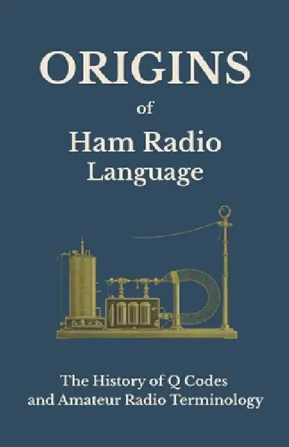 Origins of Ham Radio Language: The History of Q Codes and Amateur Radio Terminology by Kc2tav, John Pertell
