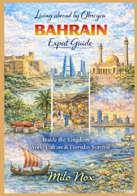 BAHRAIN Expat Guide: Inside the Kingdom: Work, Culture & Everyday Survival by Milo Nox