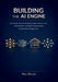 Building the AI Engine: A Hands-On Guide to Building Scalable Infrastructure, Data Pipelines, and Model Lifecycle Systems for Generative and Agentic A by Max Morah