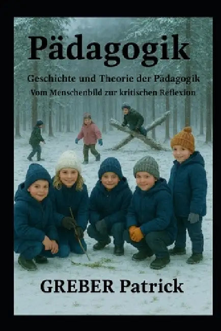 Pädagogik Geschichte und Theorie der Pädagogik: Vom Menschenbild zur kritischen Reflexion by Patrick Greber