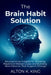 The Brain Habit Solution: Neuroscience Insights for Breaking Repetitive Mental Loops and Building New Patterns That Support Change by Alton K. King