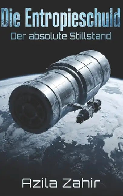 Die Entropieschuld - Der absolute Stillstand: Hard Science Fiction Roman by Azila Zahir