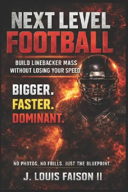 Next Level Football: Build Linebacker Mass Without Losing Your Speed by II Faison J. Louis