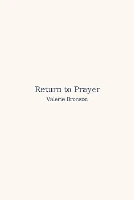 Return To Prayer: A Gentle Guide to Writing, Presence, and the Inner Life by Valerie Bronson