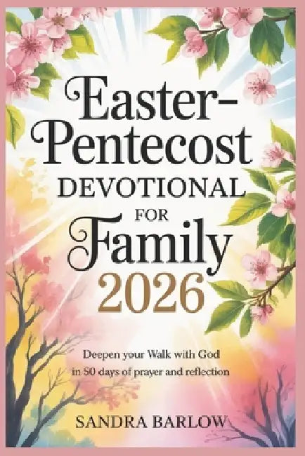 Easter-Pentecost Devotional for Family 2026: Deepen Your Walk with God in 50 Days of Prayer and Reflection by Sandra Barlow