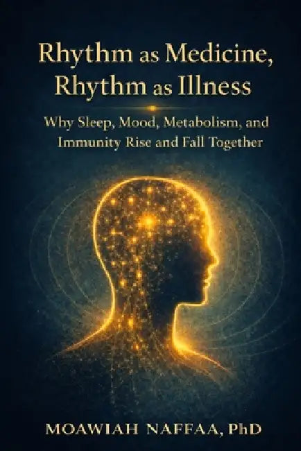 Rhythm as Medicine, Rhythm as Illness: Why Sleep, Mood, Metabolism, and Immunity Rise and Fall Together by Moawiah Naffaa