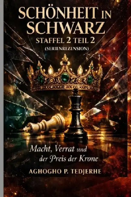 Schönheit in Schwarz - Staffel 2 Teil 2 (SERIE)REZENSION): Macht, Verrat und der Preis der Krone by Aghogho P. Tedjerhe