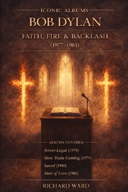 Iconic Albums Bob Dylan Faith, Fire and Backlash (1977-1980): Albums Covered Street Legal (1978) Slow Train Coming (1979) Saved (1980) Shot of Love (1 by Richard Ward