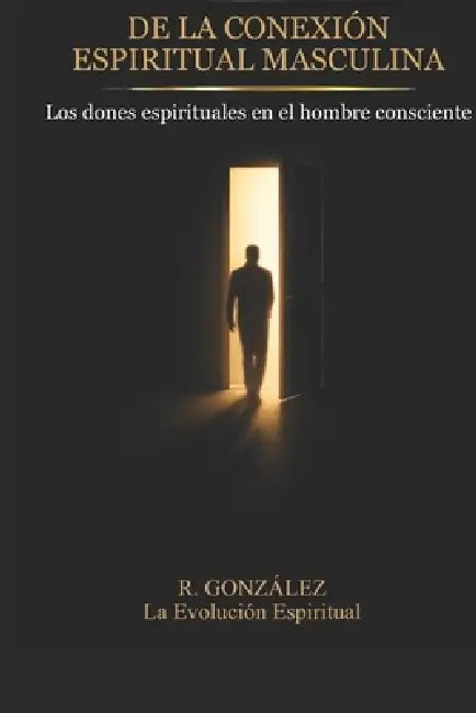Arquetipos de la conexión espiritual masculina: Los dones espirituales en el hombre consciente by Rolando Gonzalez, R. Gonzalez