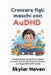 Crescere figli maschi con AuDHD: Strumenti pratici per gestire le esigenze sensoriali, le sfide delle funzioni esecutive e lo sviluppo delle abilità s by Skylar Haven