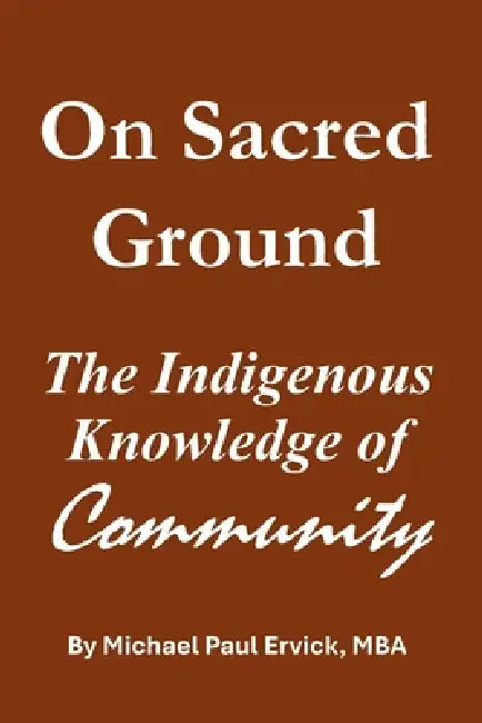 On Sacred Ground: The Indigenous Knowledge of Community by Michael Paul Ervick Mba