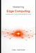 Mastering Edge Computing: Architecture, Security & Real-World Use Cases by Carl Chatson