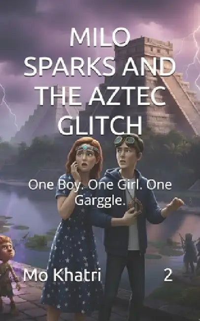 Milo Sparks and the Aztec Glitch: One Boy. One Girl. One Garggle. by Mo Khatri
