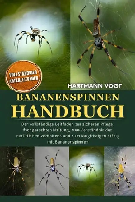 Bananenspinnen-Handbuch: Der vollständige Leitfaden zur sicheren Pflege, fachgerechten Haltung, zum Verständnis des natürlichen Verhaltens und zum lan by Hartmann Vogt