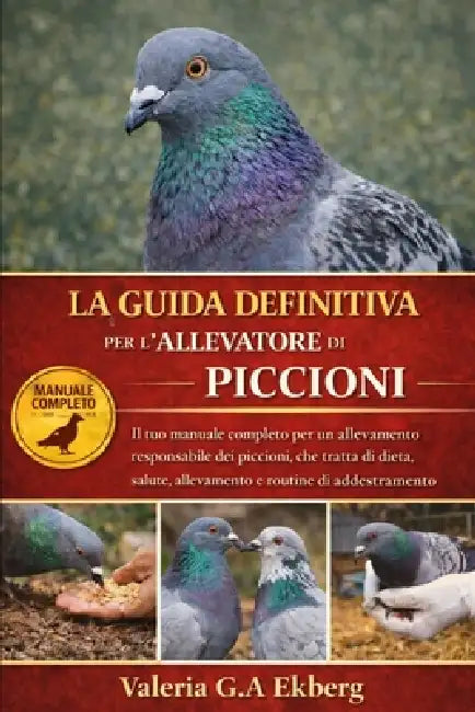 La Guida Definitiva Per l'Allevatore Di Piccioni: Il tuo manuale completo per un allevamento responsabile dei piccioni, che tratta di dieta, salute, a by Valeria G. a. Ekberg