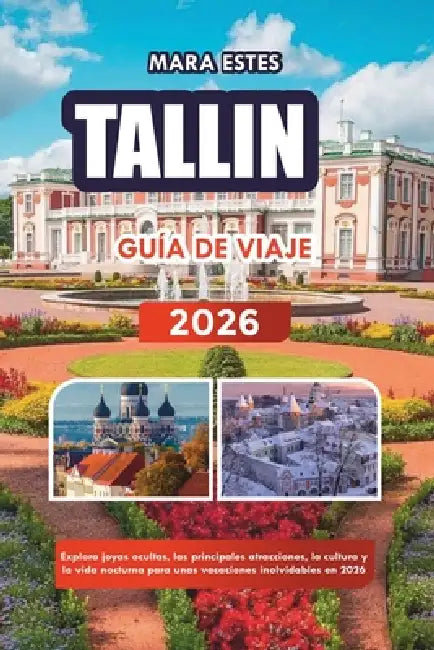 Tallin Guía de Viaje 2026: Explora joyas ocultas, las principales atracciones, la cultura y la vida nocturna para unas vacaciones inolvidables en 2026 by Mara Estes
