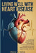 Living Well with Heart Disease: A Clear and Compassionate Guide for Patients and Families to Understand Artery Health, Lower Risk Factors, and Make Ev by Shane A. Grice