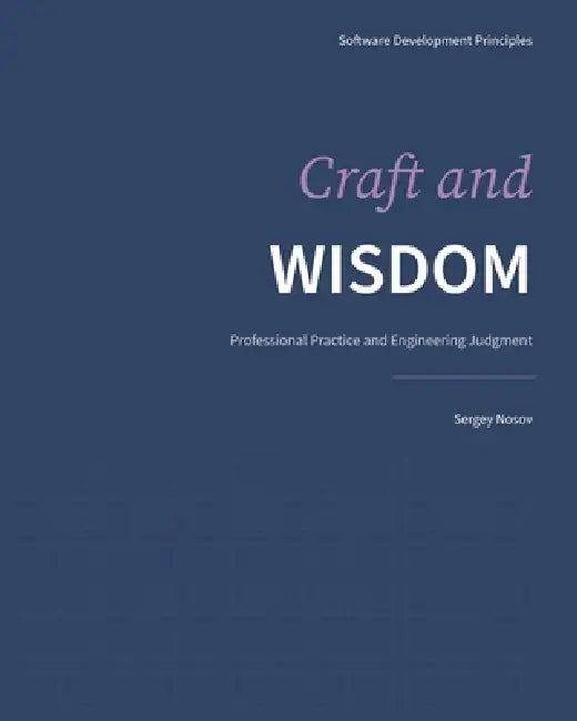 Craft and Wisdom: Professional Practice and Engineering Judgment by Sergey Nosov