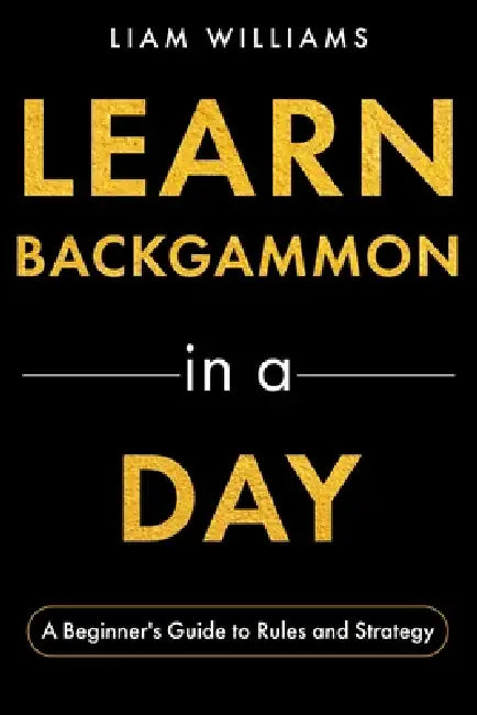 Learn Backgammon in a Day: A Beginner's Guide to Rules and Strategy by Liam Williams