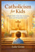 Catholicism for Kids: A Simple Guide to Faith, Mass, Sacraments, Prayer, and Growing Closer to God by Luke Gross