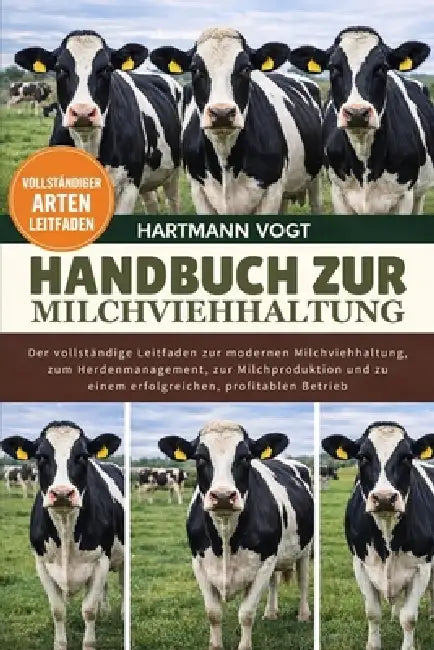 Handbuch Zur Milchviehhaltung: Der vollständige Leitfaden zur modernen Milchviehhaltung, zum Herdenmanagement, zur Milchproduktion und zu einem erfolg by Hartmann Vogt