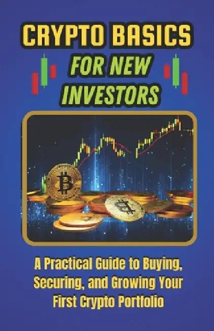 Crypto Basics for New Investors: A Practical Guide to Buying, Securing, and Growing Your First Crypto Portfolio by Gin Trueman