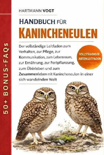 Handbuch Für Kanincheneulen: Der vollständige Leitfaden zum Verhalten, zur Pflege, zur Kommunikation, zum Lebensraum, zur Ernährung, zur Fortpflanzung by Hartmann Vogt