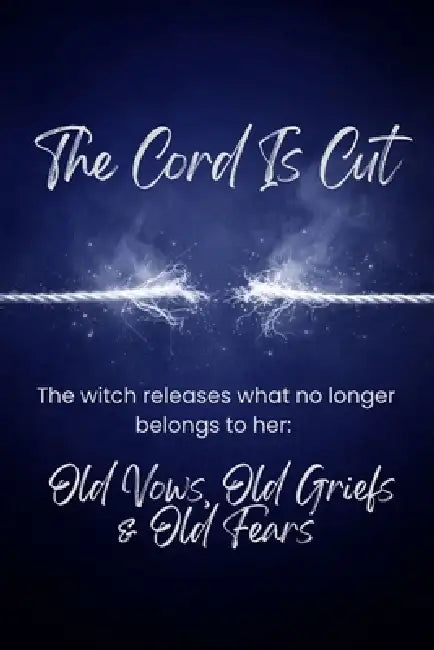 The Cord Is Cut: The witch releases what no longer belongs to her-old vows, old griefs, old fears by Nichole Callaghan