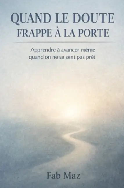 Quand le doute frappe à la porte: Apprendre à avancer même quand on ne se sent pas prêt by Fab Maz