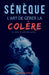 Sénèque: L'art de gérer la colère, la vôtre et celle des autres by Alexandre Lefebvre