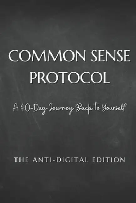 Common Sense Protocol: A 40-Day Journey Back to Yourself: The Anti-Digital Edition by Ivy M