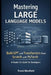 Mastering Large Language Models: Build GPT and Transformers from Scratch with PyTorch - A Hands-On Guide for Developers by Frank Westfield