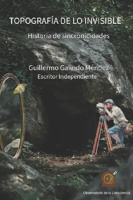 Topografía de Lo Invisible: Historia de sincronicidades by Guillermo Galindo Méndez