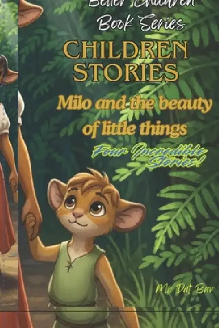 "Better Children" Book Series. Children Stories.: Milo and the beauty of little thing. Four incredible stories! by Dat Bav
