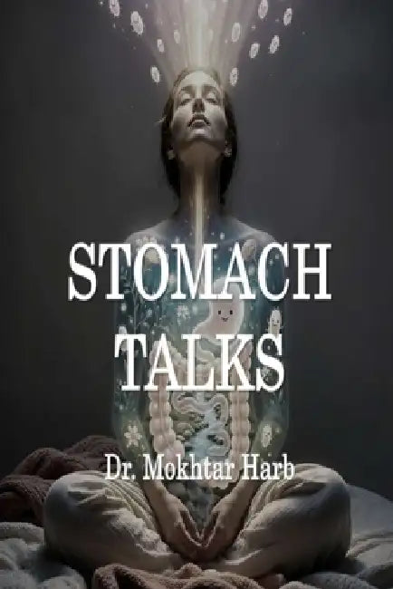 Stomach Talks: A Friendly Guide to Your Second Brain: How to Listen to Your Gut, Fix Your Digestion, and Boost Your Happiness. by Mokhtar Harb