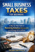 Small Business Taxes for Beginners: A Step-by-Step Guide to Maximizing Deductions, Reducing Liability, and Achieving Full Compliance by Julian Crestfield