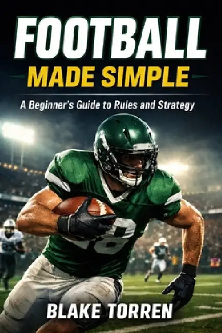 Football Made Simple: A Beginner's Guide to Rules and Strategy by Blake Torren