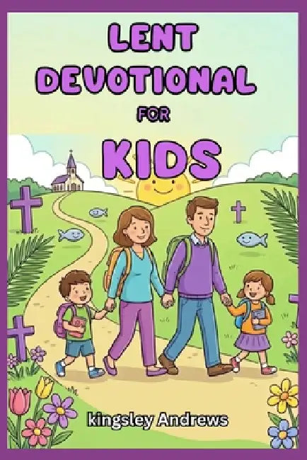 Lent Devotional for kids: 40 days with Jesus by Kingsley Andrews