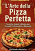 L'Arte della Pizza Perfetta: Tecniche, Segreti e Ricette per Pizzaioli Professionisti e Dilettanti by Alessandra Macieira