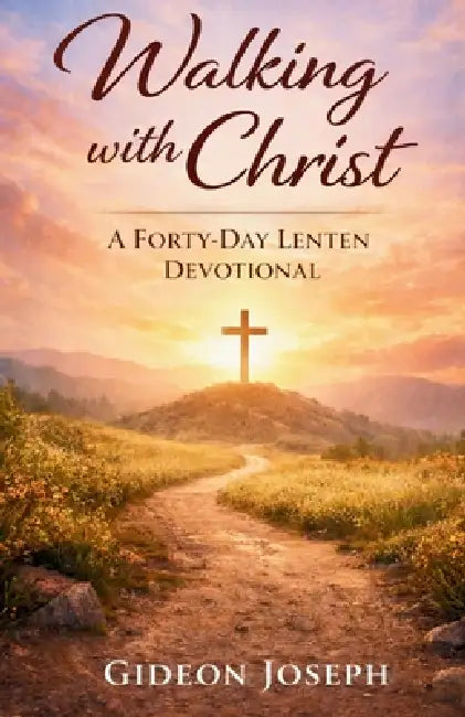 Walking with Christ: A Forty-day Lenten Devotional by Gideon Joseph