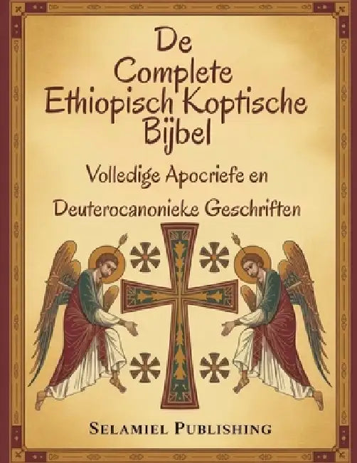 De complete Ethiopisch Koptische Bijbel: Volledige Apocriefe en Deuterocanonieke Geschriften by Selamiel Publishing