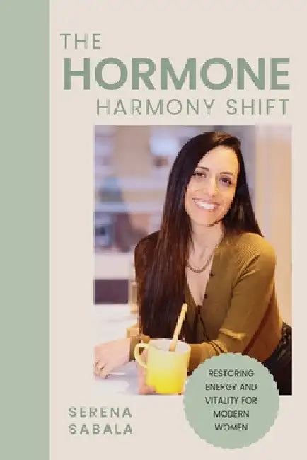 The Hormone Harmony Shift: Restoring Energy and Vitality for Modern Women by Serena Sabala
