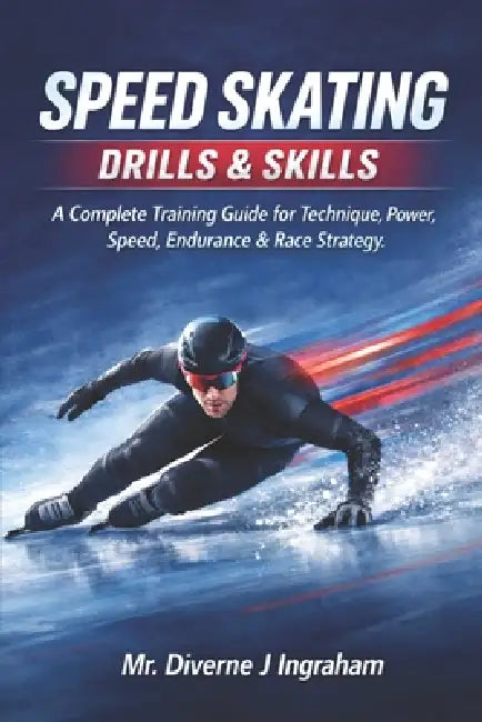 Speed Skating Drills & Skills: A Complete Training Guide for Technique, Power, Speed, Endurance & Race Strategy by Lacher Abril Ingraham, Diverne J. Ingraham