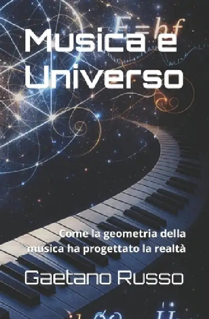 Musica e Universo: Come la geometria della musica ha progettato la realtà by Gaetano Russo