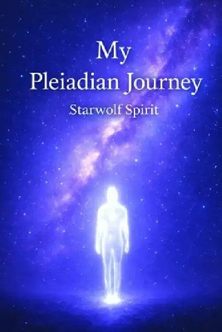 My Pleiadian Journey by Starwolf Spirit