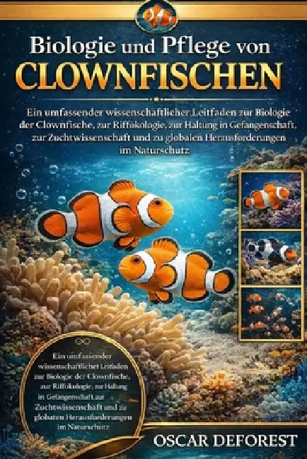 Biologie und Pflege von Clownfischen: Ein umfassender wissenschaftlicher Leitfaden zur Biologie der Clownfische, zur Riffökologie, zur Haltung in Gefa by Oscar DeForest