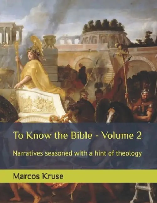 To Know the Bible - Volume 2: Narratives seasoned with a hint of theology by Marcos Kruse