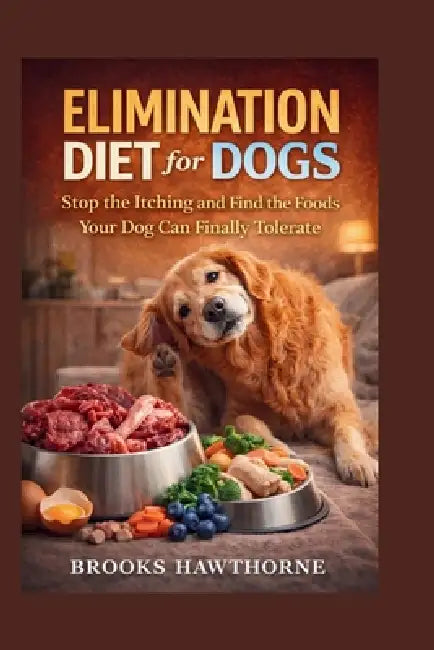 ELIMINATION DIET for DOGS: Stop the Itching and Find the Foods Your Dog Can Finally Tolerate by Brooks Hawthorne