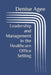 Leadership and Management in the Healthcare Office Setting by Denise Agee