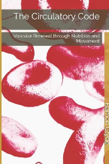 The Circulatory Code: Vascular Renewal through Nutrition and Movement by Ramon Glyde
